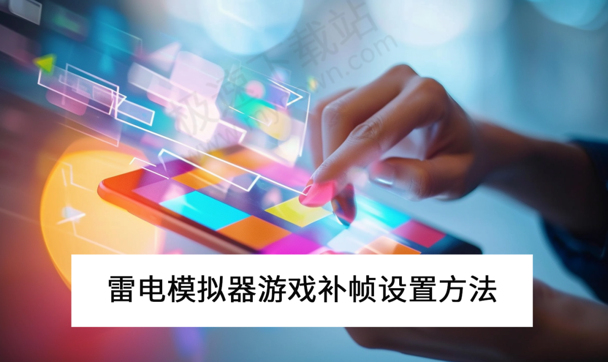 2025雷电模拟器游戏补帧设置方法_游戏补帧效果好吗