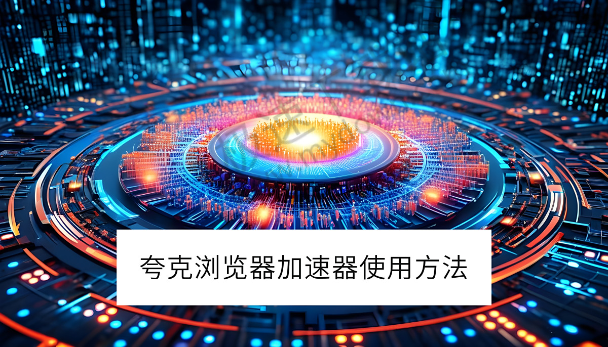 夸克浏览器电脑版加速器怎么用_夸克浏览器加速器需要付费吗